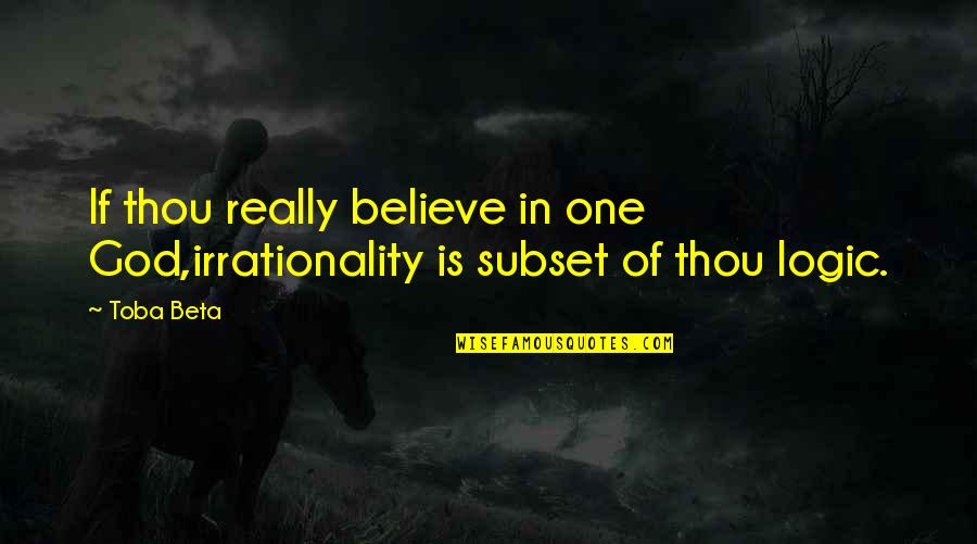 Buddha Stillness Quotes By Toba Beta: If thou really believe in one God,irrationality is