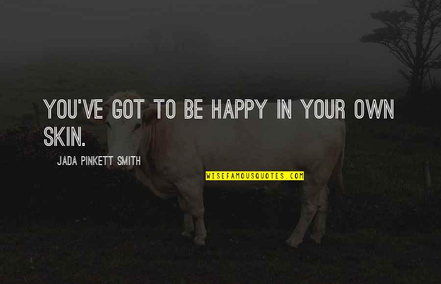 Buddha Stretch Quotes By Jada Pinkett Smith: You've got to be happy in your own Buddha Stretch Quotes By Jada Pinkett Smith: You've got to be happy in your own