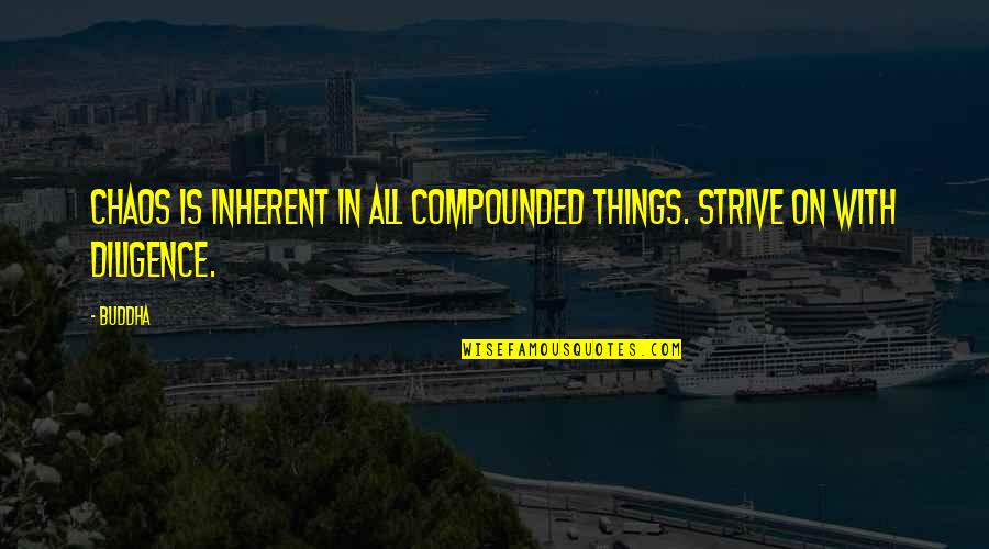 Buddha Strive Quotes By Buddha: Chaos is inherent in all compounded things. Strive