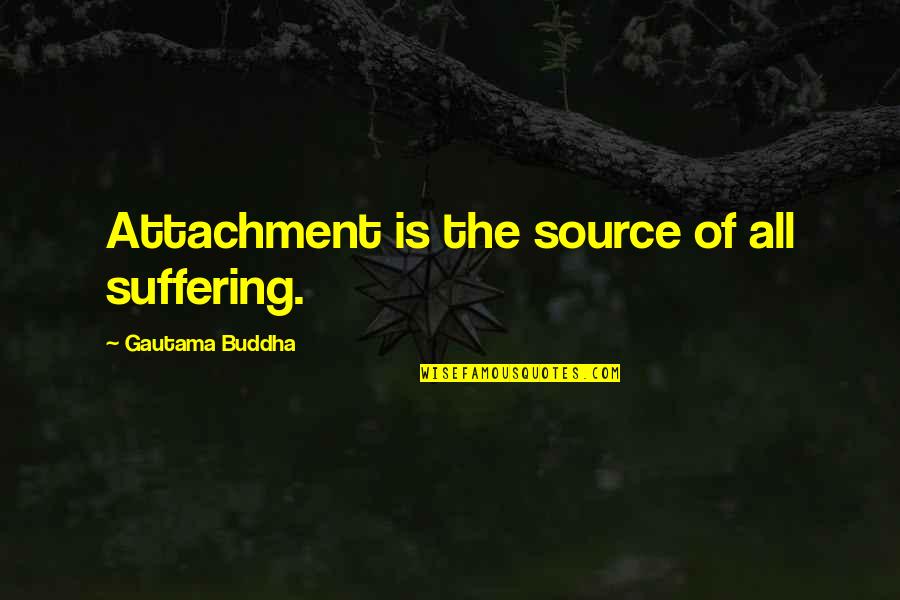 Buddha Suffering Quotes By Gautama Buddha: Attachment is the source of all suffering. Buddha Suffering Quotes By Gautama Buddha: Attachment is the source of all suffering.