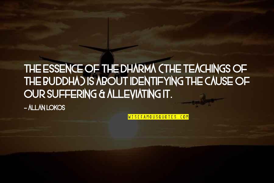 Buddha Teachings Quotes By Allan Lokos: The essence of the Dharma (the teachings of