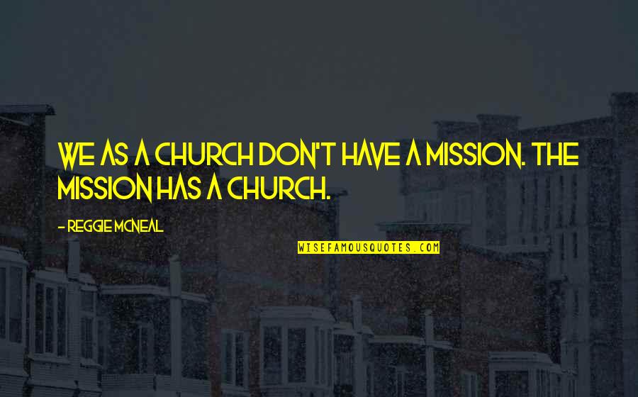 Buddha Teachings Quotes By Reggie McNeal: We as a church don't have a mission.