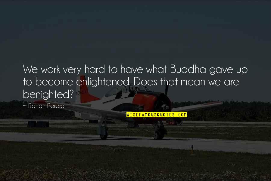 Buddha The Enlightened Quotes By Rohan Perera: We work very hard to have what Buddha