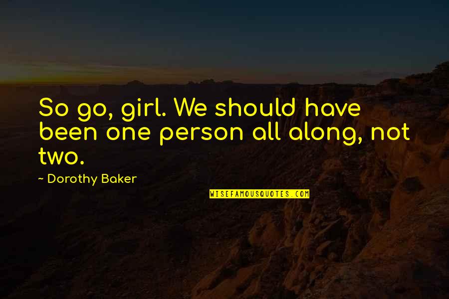 Buddha The Great Quotes By Dorothy Baker: So go, girl. We should have been one
