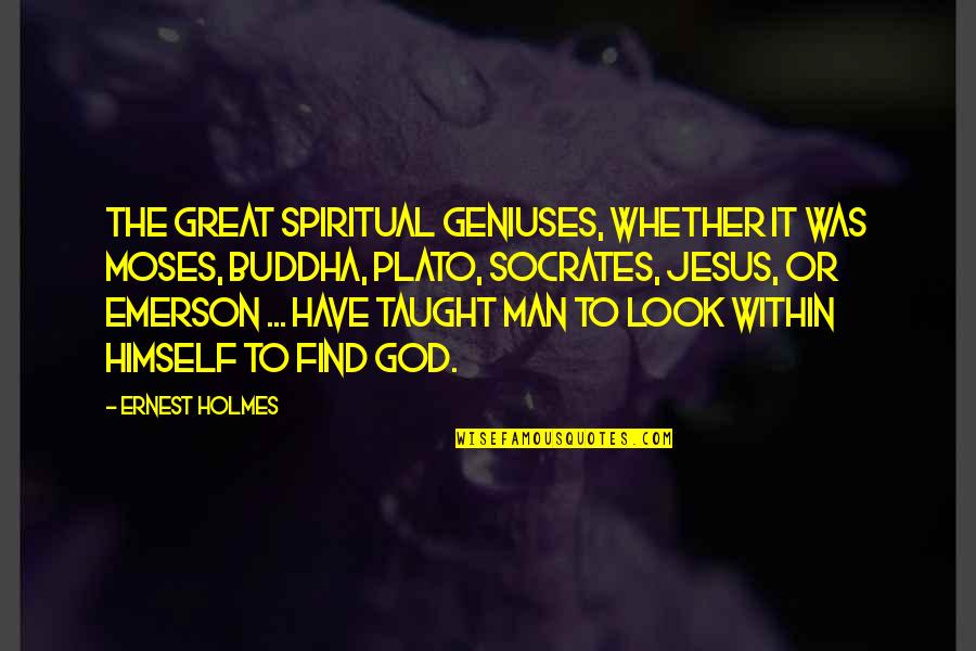 Buddha The Great Quotes By Ernest Holmes: The great spiritual geniuses, whether it was Moses,