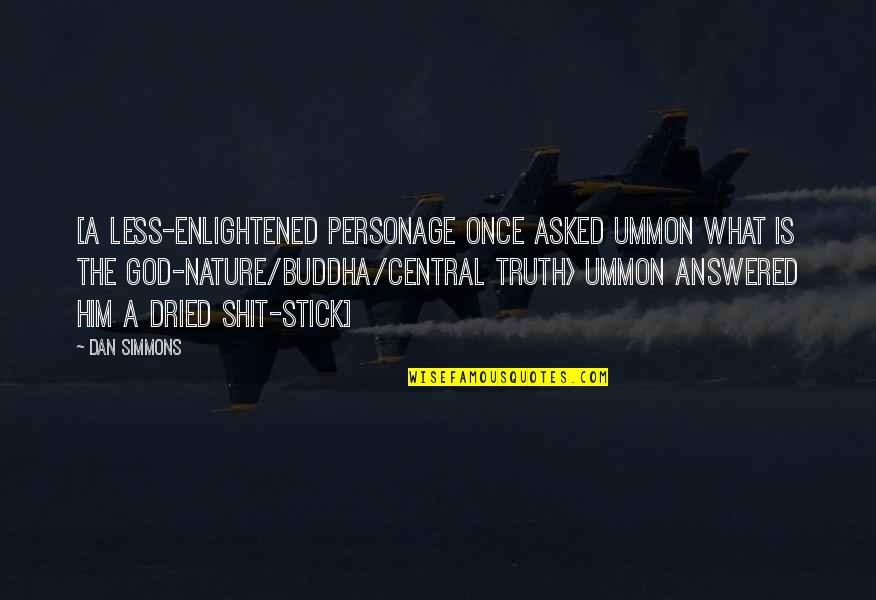 Buddha Truth Quotes By Dan Simmons: [A less-enlightened personage once asked Ummon What is