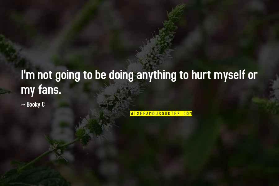 Buddha Unseen Quotes By Becky G: I'm not going to be doing anything to