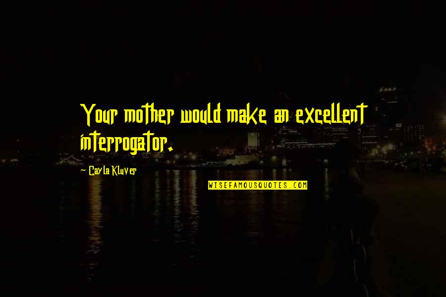 Buddha Unseen Quotes By Cayla Kluver: Your mother would make an excellent interrogator.