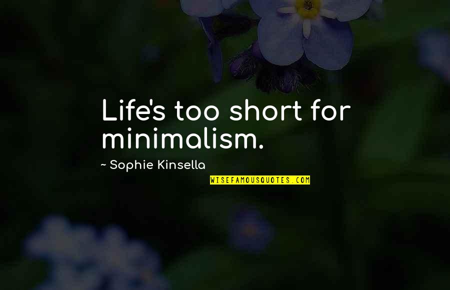Buddha Various Quotes By Sophie Kinsella: Life's too short for minimalism.