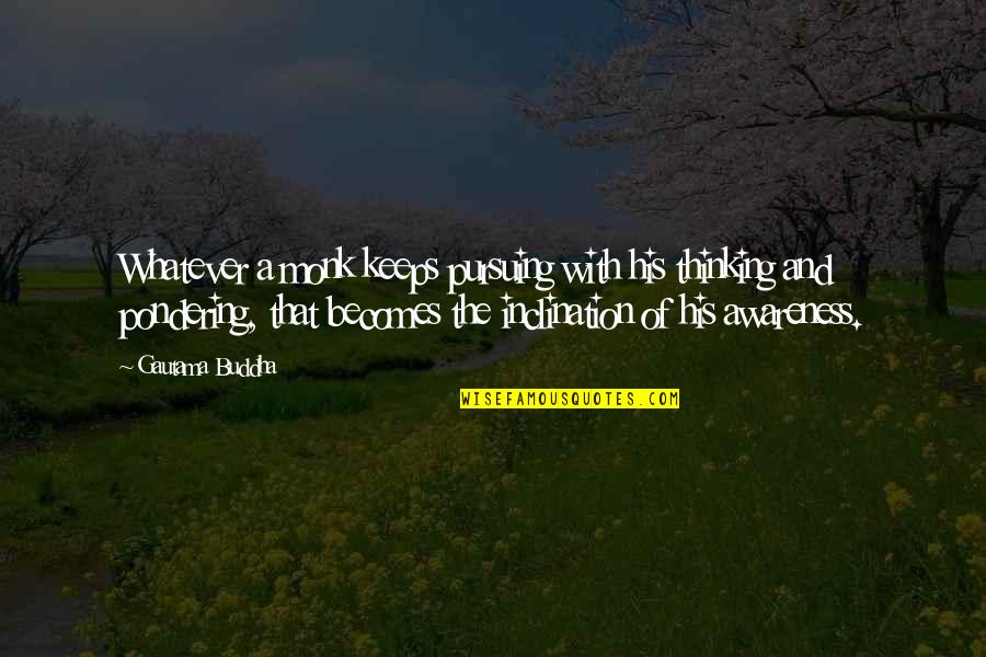 Buddha Whatever Quotes By Gautama Buddha: Whatever a monk keeps pursuing with his thinking Buddha Whatever Quotes By Gautama Buddha: Whatever a monk keeps pursuing with his thinking