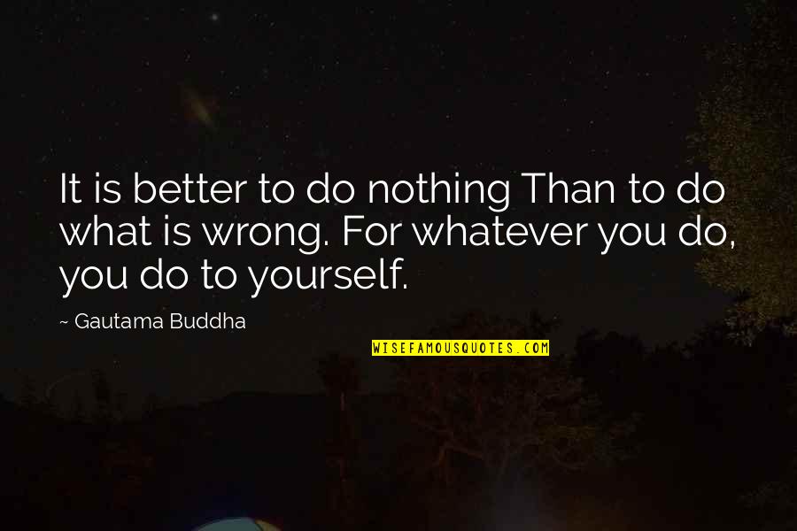 Buddha Whatever Quotes By Gautama Buddha: It is better to do nothing Than to
