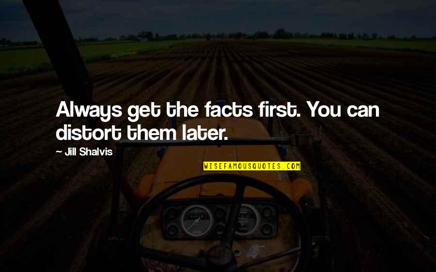 Buddha Whatever Quotes By Jill Shalvis: Always get the facts first. You can distort Buddha Whatever Quotes By Jill Shalvis: Always get the facts first. You can distort