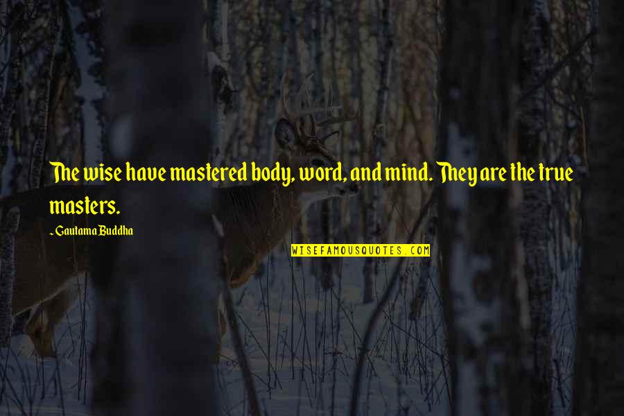 Buddha Wise Quotes By Gautama Buddha: The wise have mastered body, word, and mind.