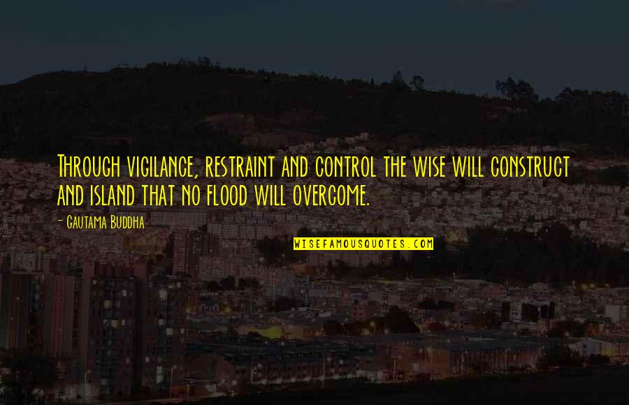 Buddha Wise Quotes By Gautama Buddha: Through vigilance, restraint and control the wise will