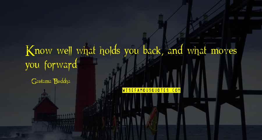 Buddha Wise Quotes By Gautama Buddha: Know well what holds you back, and what Buddha Wise Quotes By Gautama Buddha: Know well what holds you back, and what
