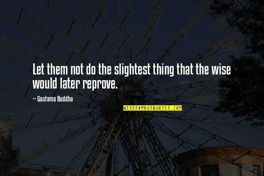 Buddha Wise Quotes By Gautama Buddha: Let them not do the slightest thing that