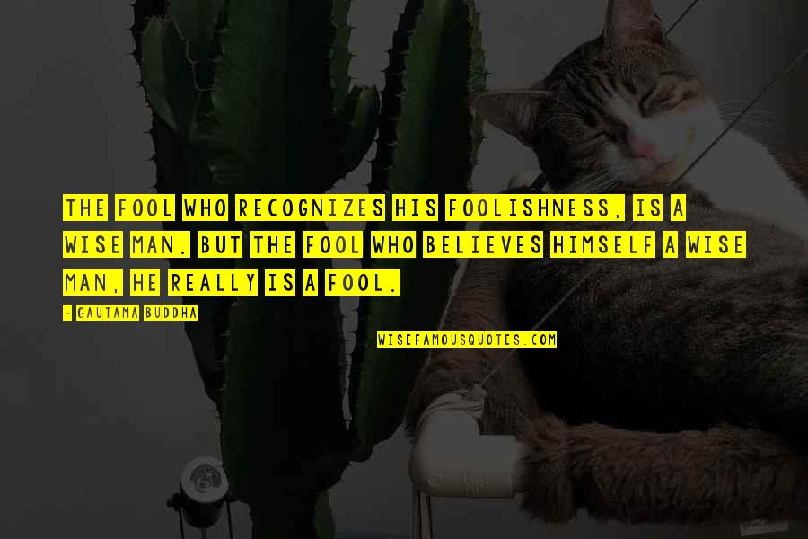 Buddha Wise Quotes By Gautama Buddha: The fool who recognizes his foolishness, is a Buddha Wise Quotes By Gautama Buddha: The fool who recognizes his foolishness, is a