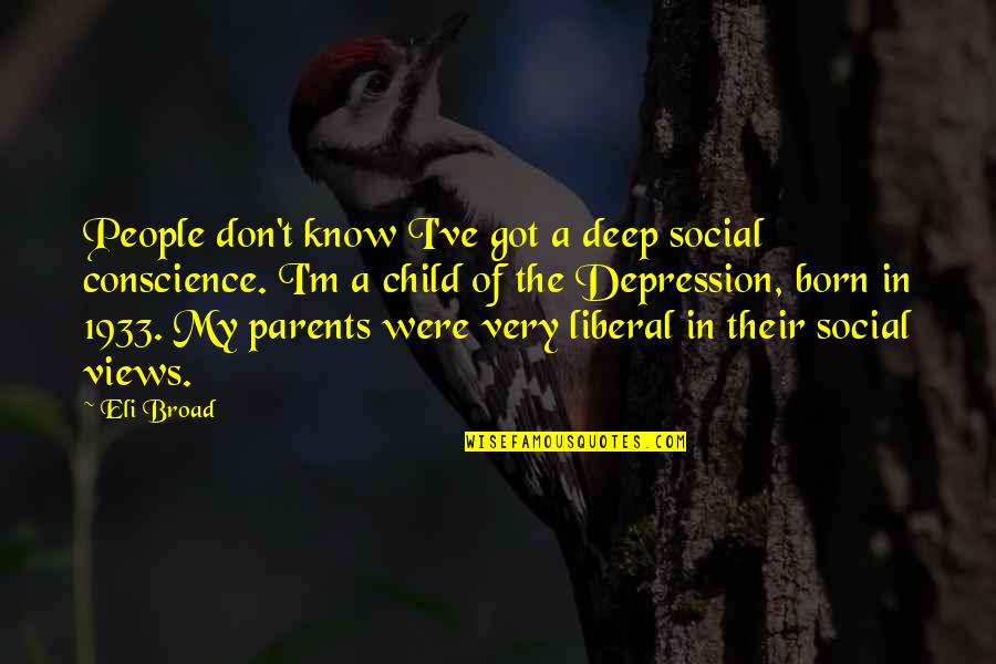 Buddhadeb Bosu Quotes By Eli Broad: People don't know I've got a deep social Buddhadeb Bosu Quotes By Eli Broad: People don't know I've got a deep social