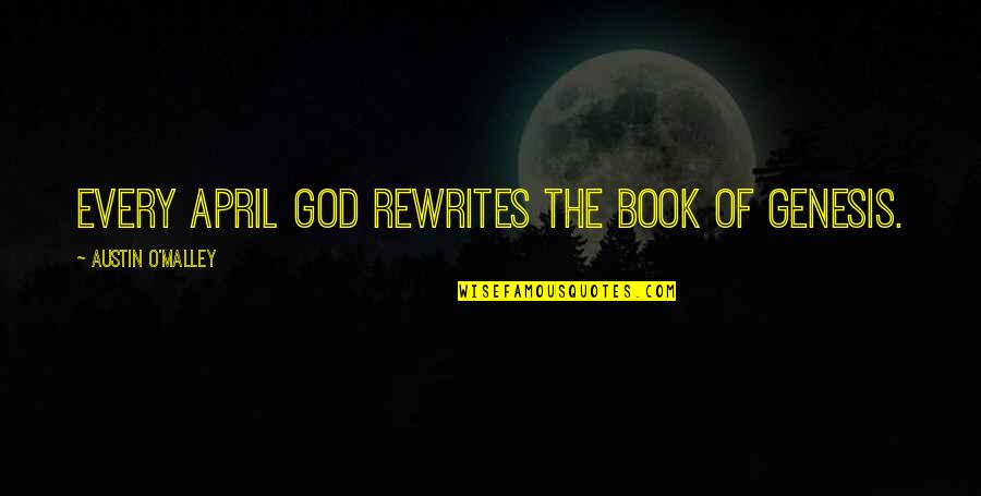 Buddhadev Mukherjee Quotes By Austin O'Malley: Every April God rewrites the book of Genesis. Buddhadev Mukherjee Quotes By Austin O'Malley: Every April God rewrites the book of Genesis.