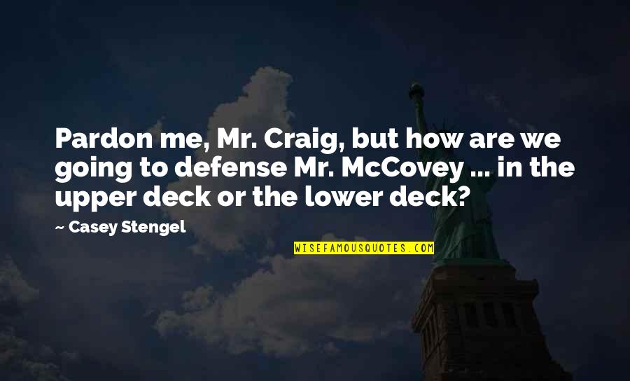 Buddhadev Mukherjee Quotes By Casey Stengel: Pardon me, Mr. Craig, but how are we Buddhadev Mukherjee Quotes By Casey Stengel: Pardon me, Mr. Craig, but how are we