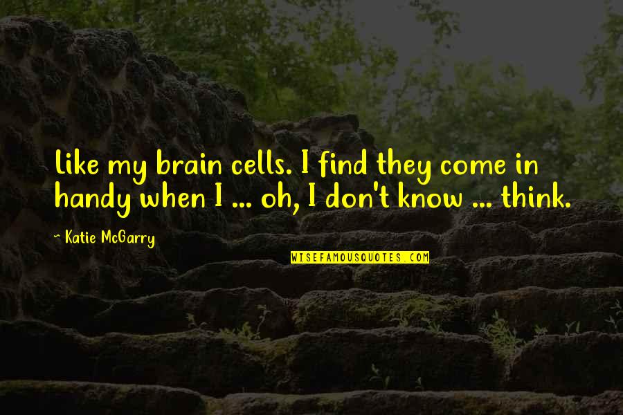 Buddhadharma Quotes By Katie McGarry: Like my brain cells. I find they come