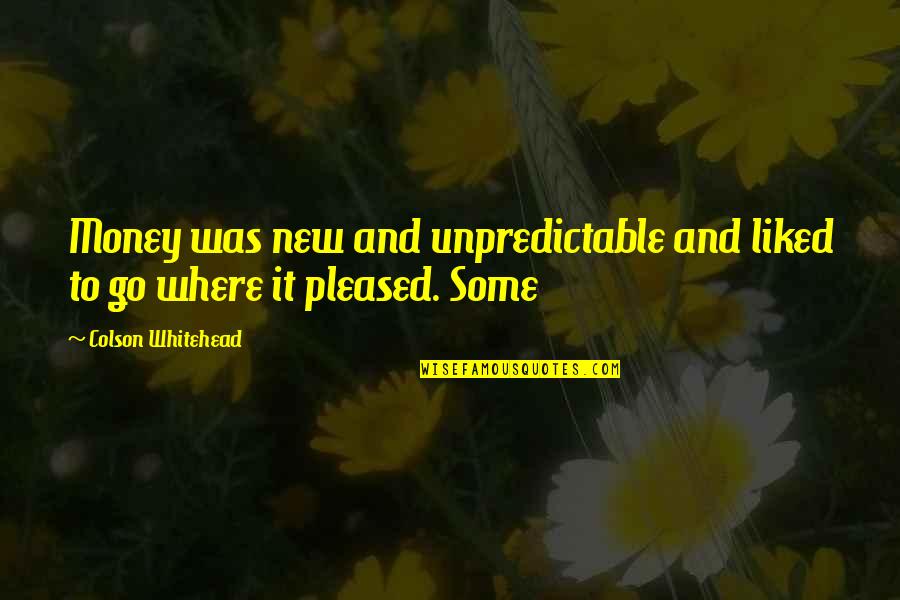 Buddhahood Quotes By Colson Whitehead: Money was new and unpredictable and liked to