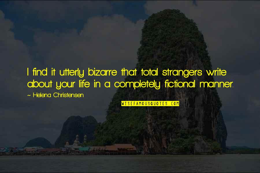 Buddhahood Quotes By Helena Christensen: I find it utterly bizarre that total strangers