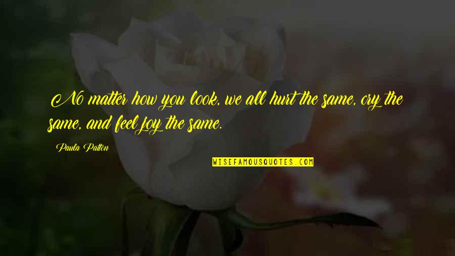 Buddham Quotes By Paula Patton: No matter how you look, we all hurt