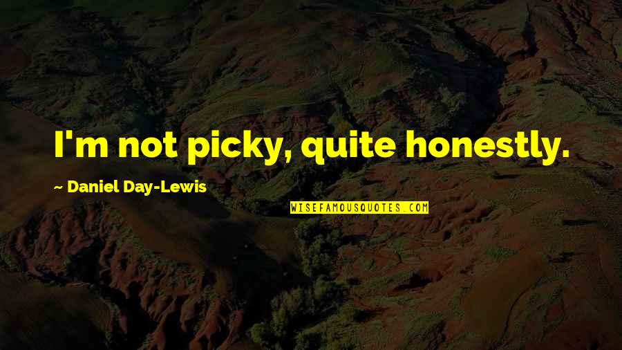 Buddham Sharnam Quotes By Daniel Day-Lewis: I'm not picky, quite honestly. Buddham Sharnam Quotes By Daniel Day-Lewis: I'm not picky, quite honestly.