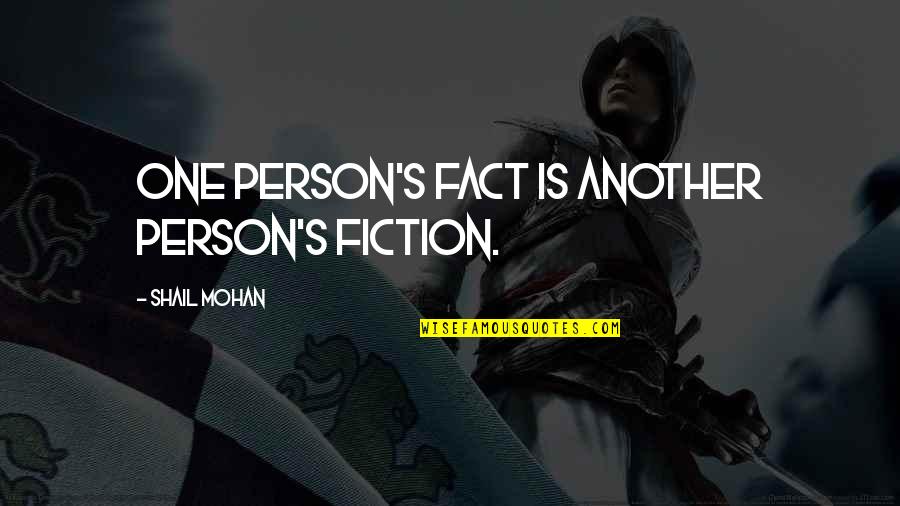 Buddham Sharnam Quotes By Shail Mohan: One person's fact is another person's fiction. Buddham Sharnam Quotes By Shail Mohan: One person's fact is another person's fiction.