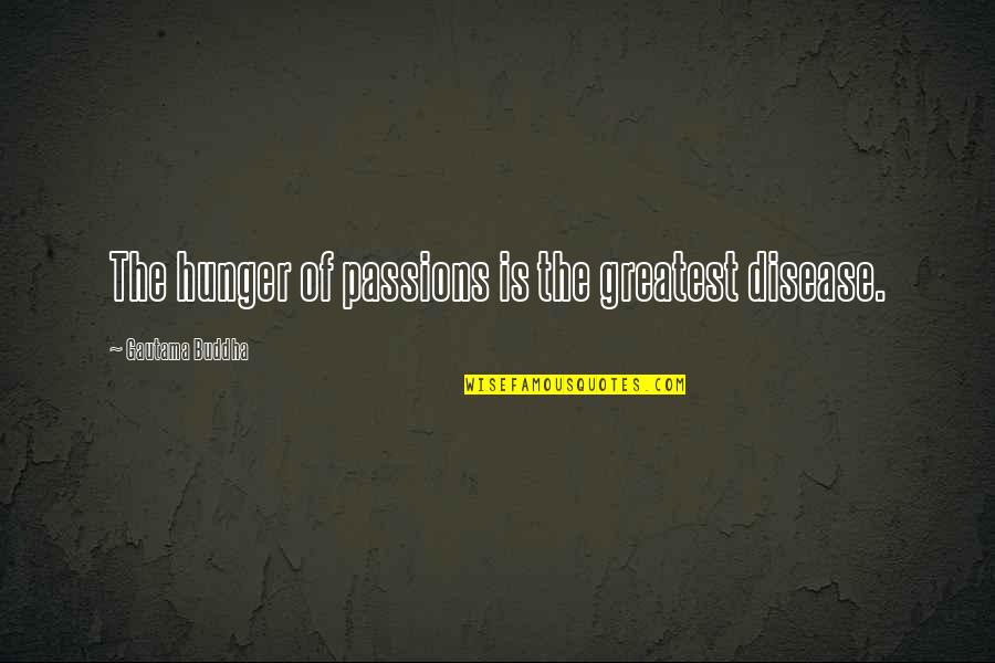 Buddha's Greatest Quotes By Gautama Buddha: The hunger of passions is the greatest disease.