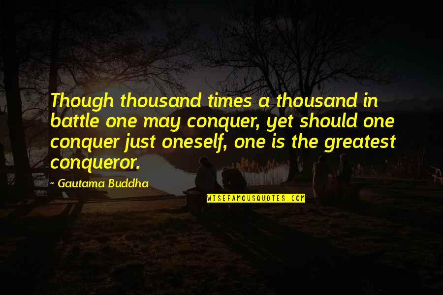 Buddha's Greatest Quotes By Gautama Buddha: Though thousand times a thousand in battle one