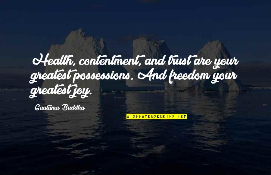 Buddha's Greatest Quotes By Gautama Buddha: Health, contentment, and trust are your greatest possessions.