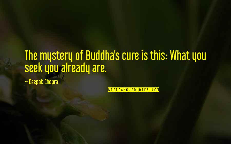 Buddha's Quotes By Deepak Chopra: The mystery of Buddha's cure is this: What