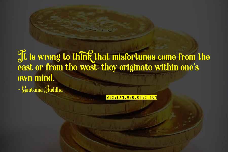 Buddha's Quotes By Gautama Buddha: It is wrong to think that misfortunes come