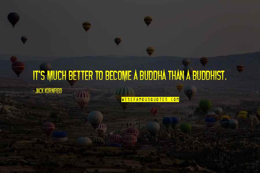 Buddha's Quotes By Jack Kornfield: It's much better to become a Buddha than