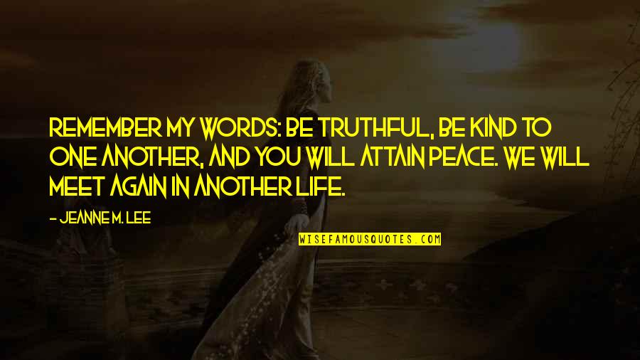 Buddha's Quotes By Jeanne M. Lee: Remember my words: Be truthful, be kind to