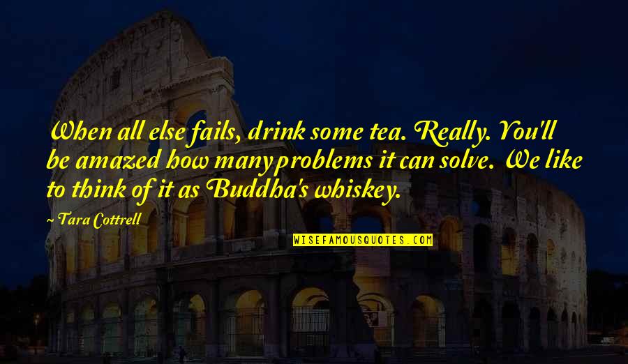 Buddha's Quotes By Tara Cottrell: When all else fails, drink some tea. Really.