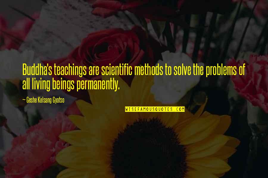 Buddha's Teaching Quotes By Geshe Kelsang Gyatso: Buddha's teachings are scientific methods to solve the