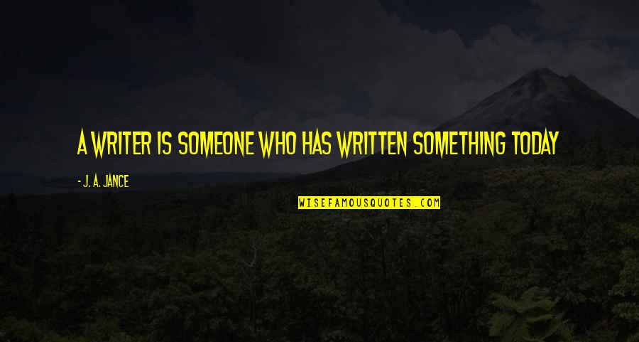 Buddhasasana Quotes By J. A. Jance: A writer is someone who has written something Buddhasasana Quotes By J. A. Jance: A writer is someone who has written something