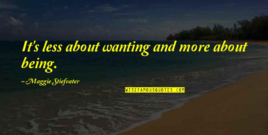 Buddhika Perera Quotes By Maggie Stiefvater: It's less about wanting and more about being. Buddhika Perera Quotes By Maggie Stiefvater: It's less about wanting and more about being.