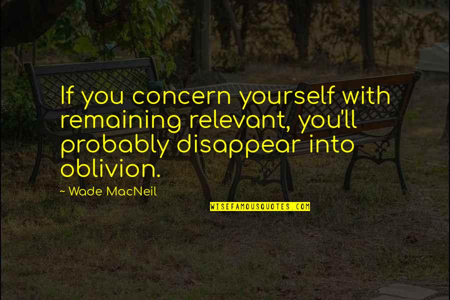 Buddhimantudu Quotes By Wade MacNeil: If you concern yourself with remaining relevant, you'll