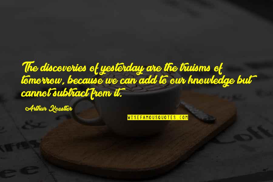 Buddhini Thanurika Quotes By Arthur Koestler: The discoveries of yesterday are the truisms of Buddhini Thanurika Quotes By Arthur Koestler: The discoveries of yesterday are the truisms of