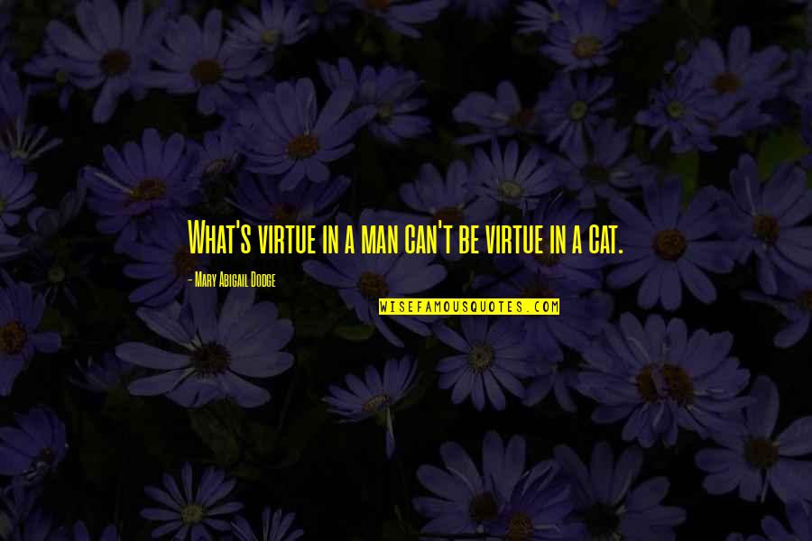 Buddhini Thanurika Quotes By Mary Abigail Dodge: What's virtue in a man can't be virtue Buddhini Thanurika Quotes By Mary Abigail Dodge: What's virtue in a man can't be virtue