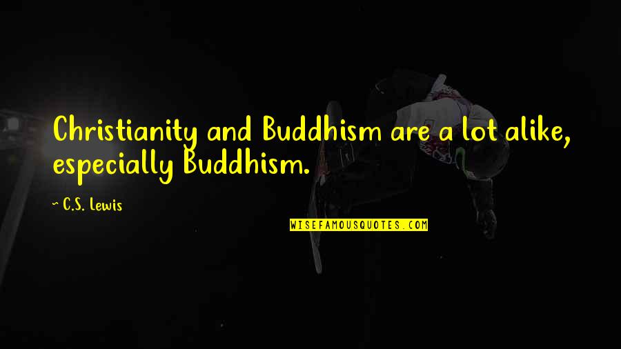 Buddhism And Christianity Quotes By C.S. Lewis: Christianity and Buddhism are a lot alike, especially