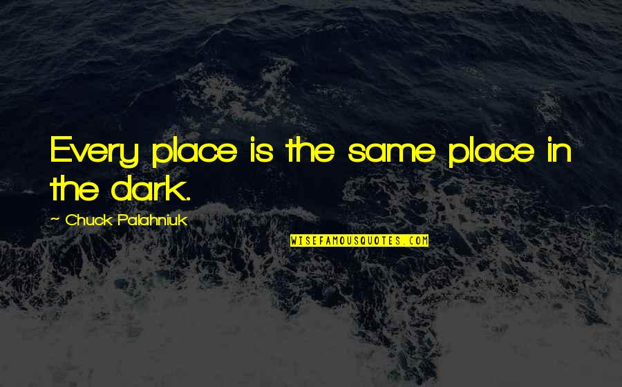 Buddhism And Christianity Quotes By Chuck Palahniuk: Every place is the same place in the