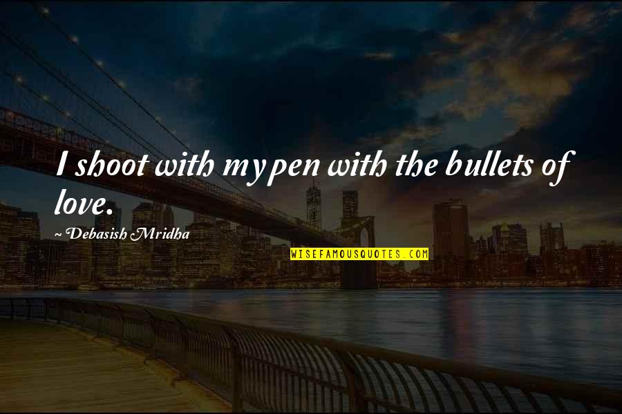 Buddhism And Christianity Quotes By Debasish Mridha: I shoot with my pen with the bullets