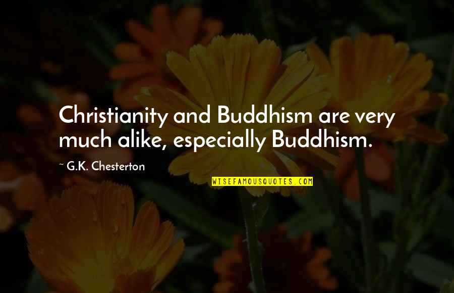 Buddhism And Christianity Quotes By G.K. Chesterton: Christianity and Buddhism are very much alike, especially