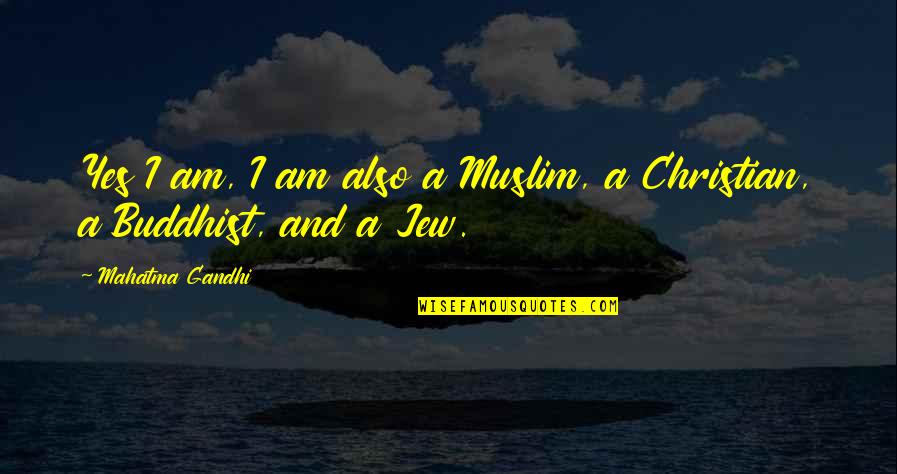 Buddhism And Christianity Quotes By Mahatma Gandhi: Yes I am, I am also a Muslim,