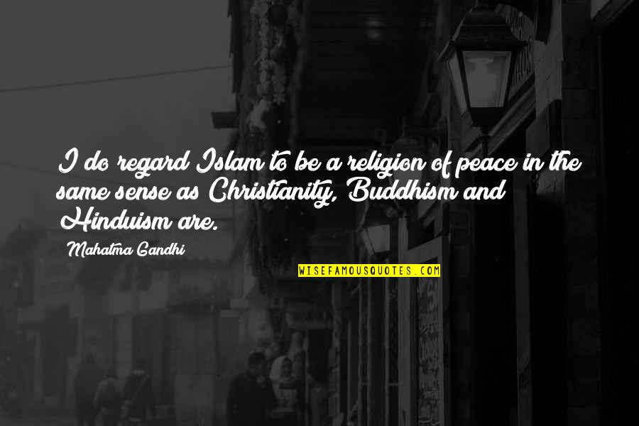 Buddhism And Christianity Quotes By Mahatma Gandhi: I do regard Islam to be a religion